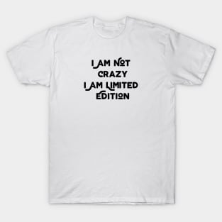 I Am Not Crazy I Am Limited Edition T-Shirt